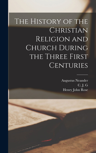 The History of the Christian Religion and Church During the Three First Centuries The History of the Christian Religion and Church During the Three First Centuries