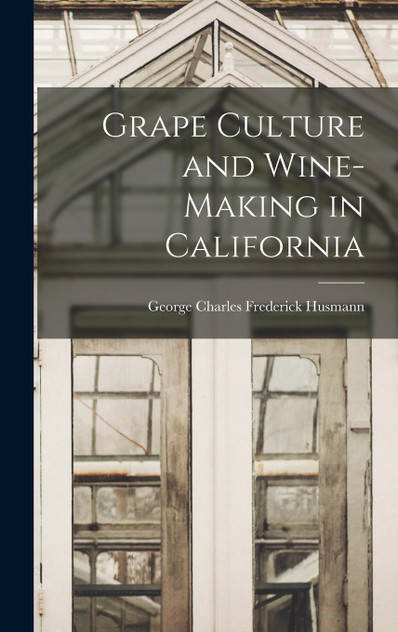 Grape Culture and Wine-making in California Grape Culture and Wine-making in California