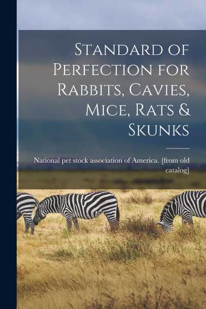 Standard of Perfection for Rabbits, Cavies, Mice, Rats & Skunks Standard of Perfection for Rabbits, Cavies, Mice, Rats & Skunks