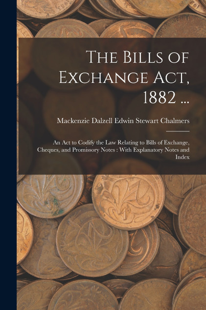The Bills of Exchange Act, 1882 ...