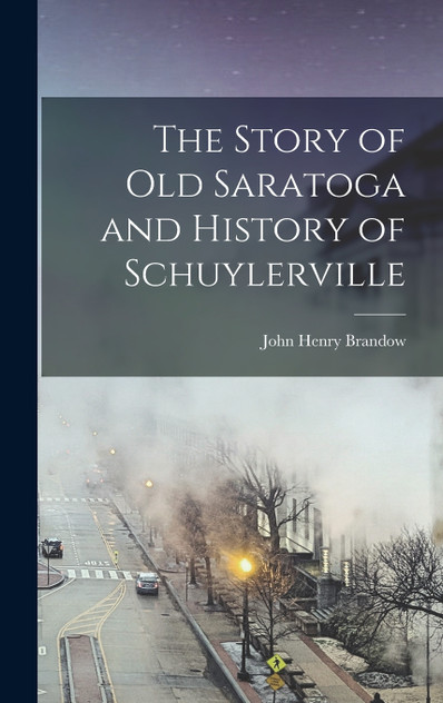 The Story of old Saratoga and History of Schuylerville The Story of old Saratoga and History of Schuylerville