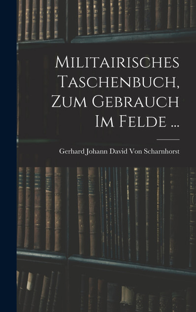 Militairisches Taschenbuch, Zum Gebrauch Im Felde ...
