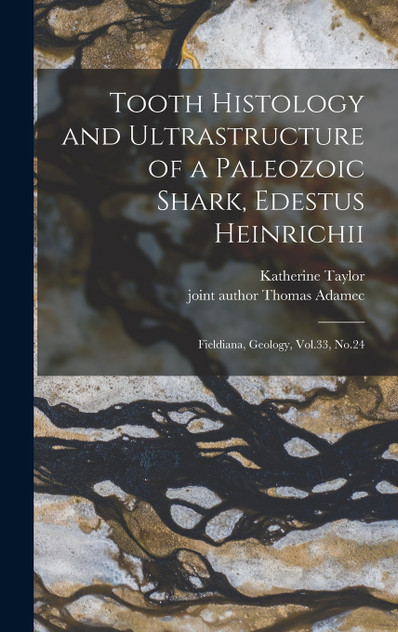 Tooth Histology and Ultrastructure of a Paleozoic Shark, Edestus Heinrichii Tooth Histology and Ultrastructure of a Paleozoic Shark, Edestus Heinrichii