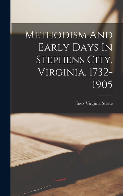 Methodism And Early Days In Stephens City, Virginia. 1732-1905