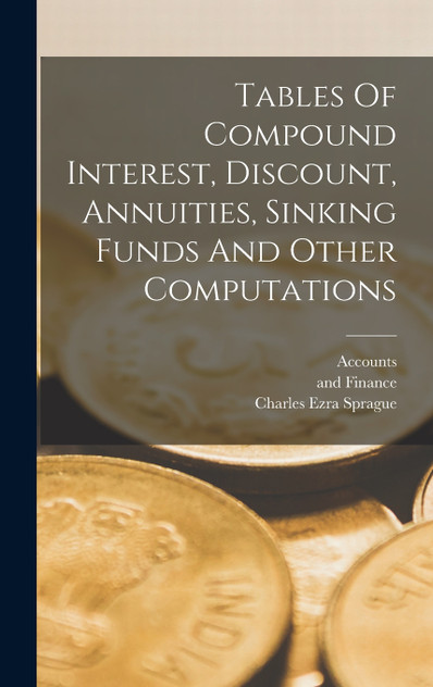 Tables Of Compound Interest, Discount, Annuities, Sinking Funds And Other Computations Tables Of Compound Interest, Discount, Annuities, Sinking Funds And Other Computations
