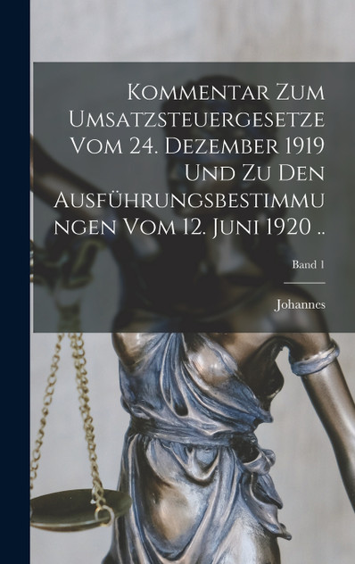 Kommentar zum Umsatzsteuergesetze vom 24. Dezember 1919 und zu den Ausführungsbestimmungen vom 12. Juni 1920 ..; Band 1