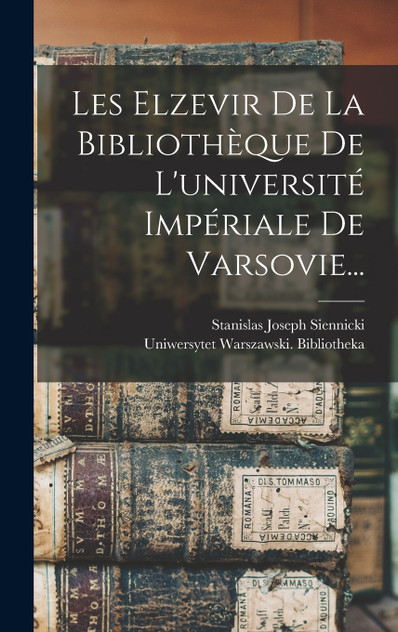 Les Elzevir De La Bibliothèque De L'université Impériale De Varsovie...