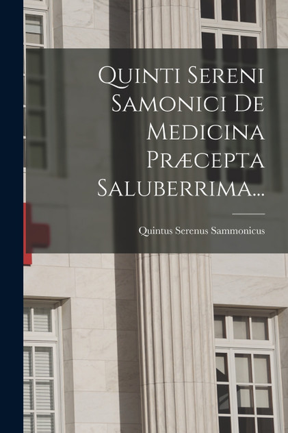 Quinti Sereni Samonici De Medicina Præcepta Saluberrima... Quinti Sereni Samonici De Medicina Præcepta Saluberrima...