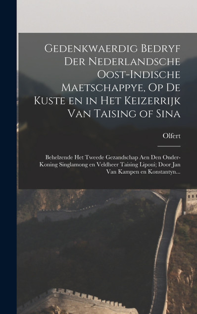 Gedenkwaerdig bedryf der Nederlandsche Oost-Indische maetschappye, op de kuste en in het keizerrijk van Taising of Sina Gedenkwaerdig bedryf der Nederlandsche Oost-Indische maetschappye, op de kuste en in het keizerrijk van Taising of Sina