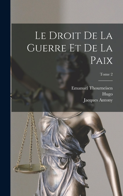 Le droit de la guerre et de la paix; Tome 2