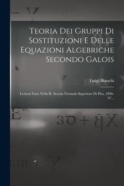 Teoria Dei Gruppi Di Sostituzioni E Delle Equazioni Algebriche Secondo Galois Teoria Dei Gruppi Di Sostituzioni E Delle Equazioni Algebriche Secondo Galois