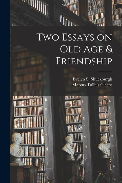Two Essays on old age & Friendship Two Essays on old age & Friendship