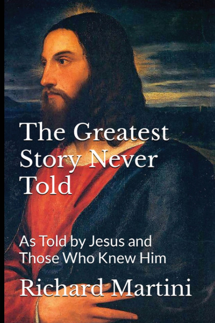 The Greatest Story Never Told as Told by Jesus and Those Who Knew Him The Greatest Story Never Told as Told by Jesus and Those Who Knew Him
