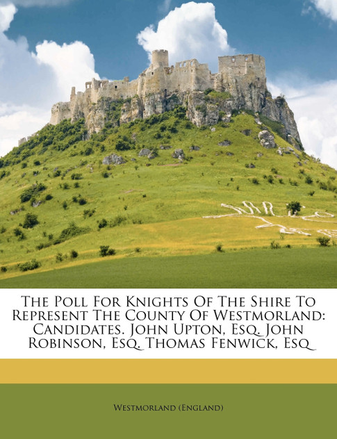 The Poll For Knights Of The Shire To Represent The County Of Westmorland The Poll For Knights Of The Shire To Represent The County Of Westmorland