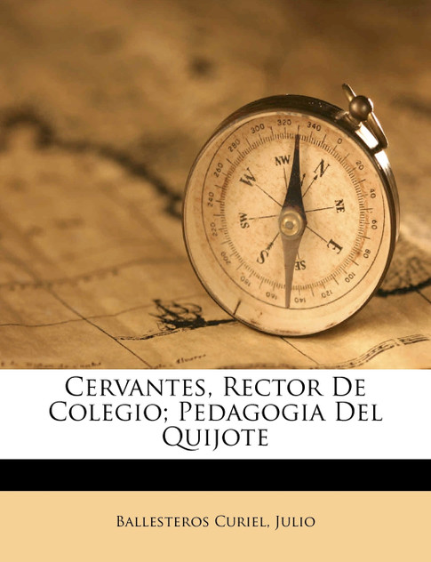 Cervantes, Rector De Colegio; Pedagogia Del Quijote Cervantes, Rector De Colegio; Pedagogia Del Quijote