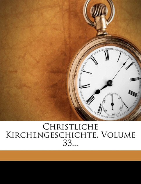 Christliche Kirchengeschichte, Volume 33... Christliche Kirchengeschichte, Volume 33...