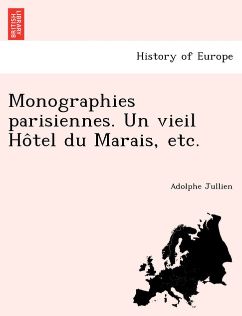 Monographies parisiennes. Un vieil Hôtel du Marais, etc.