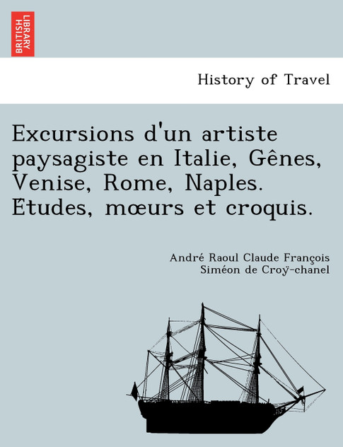 Excursions d'un artiste paysagiste en Italie, Gênes, Venise, Rome, Naples. Études, mœurs et croquis.