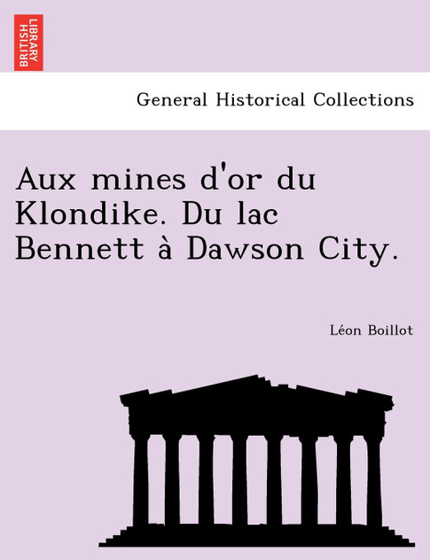 Aux mines d'or du Klondike. Du lac Bennett à Dawson City. Aux mines d'or du Klondike. Du lac Bennett à Dawson City.