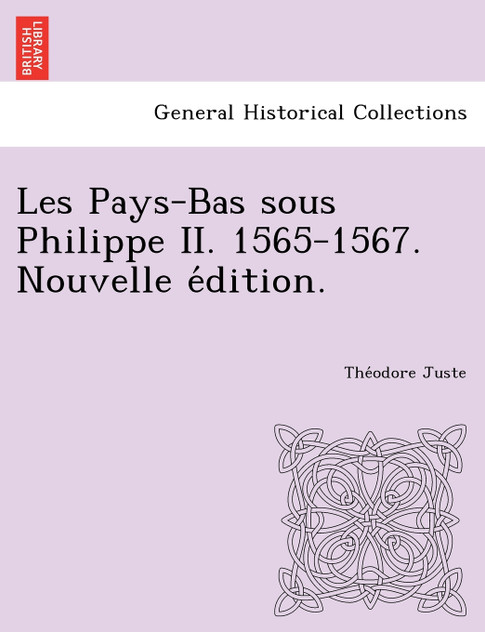 Les Pays-Bas Sous Philippe II. 1565-1567. Nouvelle E Dition. Les Pays-Bas Sous Philippe II. 1565-1567. Nouvelle E Dition.