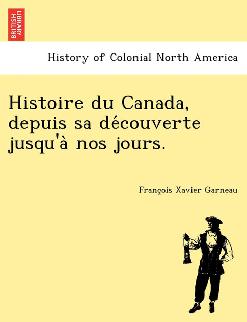 Histoire Du Canada, Depuis Sa de Couverte Jusqu'a Nos Jours. Histoire Du Canada, Depuis Sa de Couverte Jusqu'a Nos Jours.