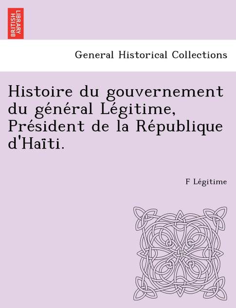 Histoire du gouvernement du général Légitime, Président de la République d'Haïti.
