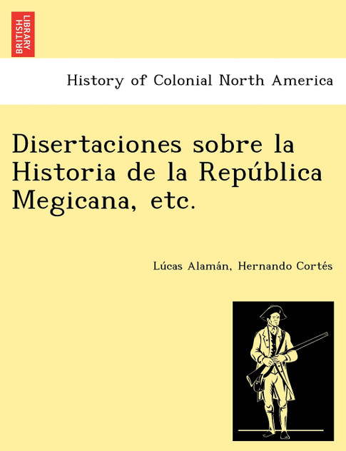 Disertaciones sobre la Historia de la República Megicana, etc.