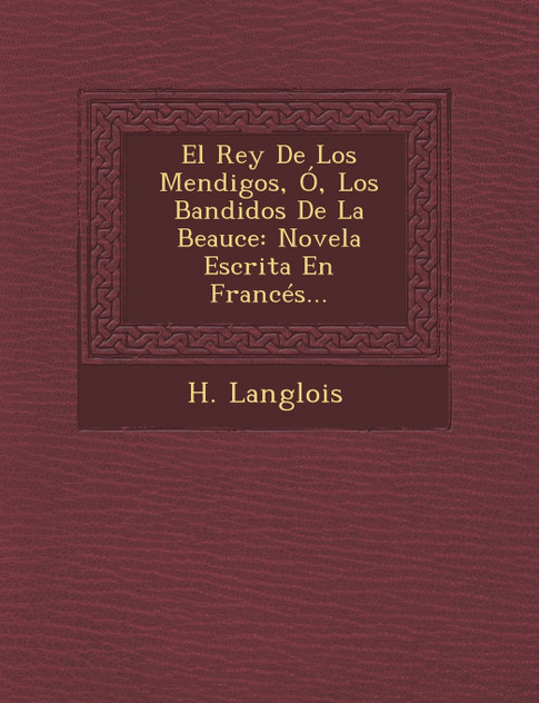 El Rey De Los Mendigos, Ó, Los Bandidos De La Beauce El Rey De Los Mendigos, Ó, Los Bandidos De La Beauce