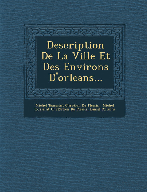 Description De La Ville Et Des Environs D'orleans...