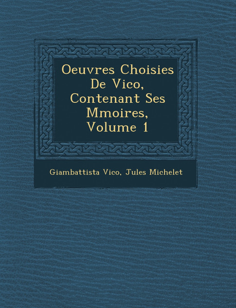 Oeuvres Choisies De Vico, Contenant Ses M�moires, Volume 1 Oeuvres Choisies De Vico, Contenant Ses M�moires, Volume 1
