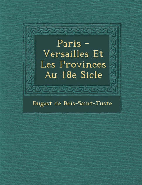 Paris - Versailles Et Les Provinces Au 18e Si�cle Paris - Versailles Et Les Provinces Au 18e Si�cle