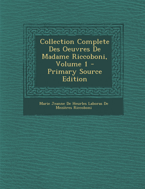 Collection Complete Des Oeuvres de Madame Riccoboni, Volume 1 - Primary Source Edition