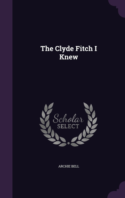 The Clyde Fitch I Knew The Clyde Fitch I Knew