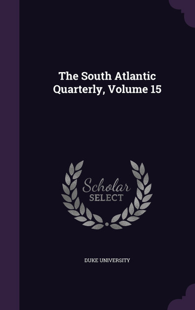 The South Atlantic Quarterly, Volume 15 The South Atlantic Quarterly, Volume 15