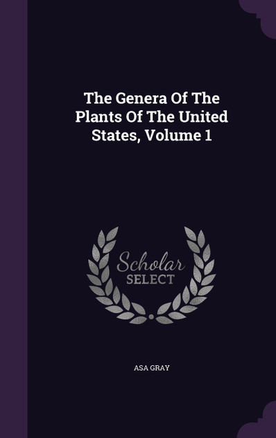 The Genera Of The Plants Of The United States, Volume 1