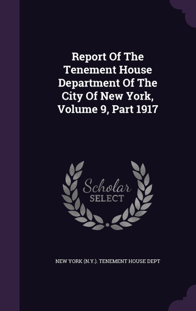 Report Of The Tenement House Department Of The City Of New York, Volume 9, Part 1917 Report Of The Tenement House Department Of The City Of New York, Volume 9, Part 1917