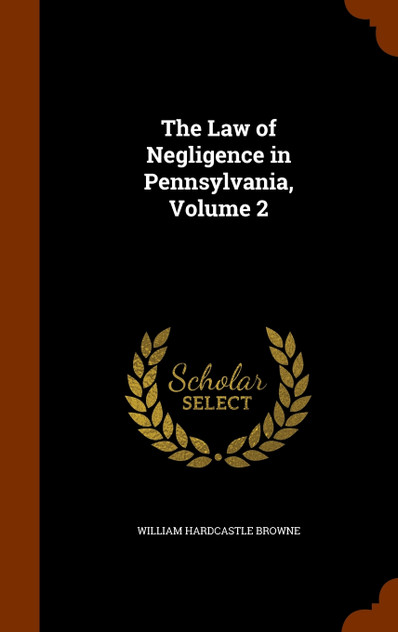 The Law of Negligence in Pennsylvania, Volume 2 The Law of Negligence in Pennsylvania, Volume 2
