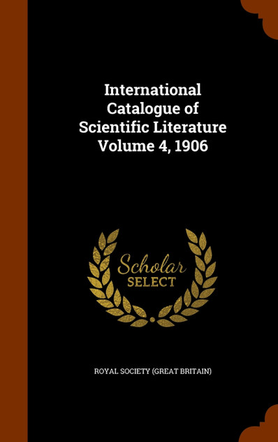 International Catalogue of Scientific Literature Volume 4, 1906 International Catalogue of Scientific Literature Volume 4, 1906