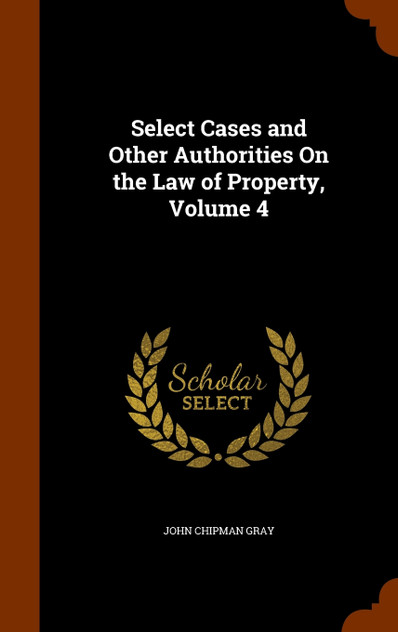 Select Cases and Other Authorities On the Law of Property, Volume 4