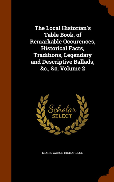 The Local Historian's Table Book, of Remarkable Occurences, Historical Facts, Traditions, Legendary and Descriptive Ballads, &c., &c, Volume 2