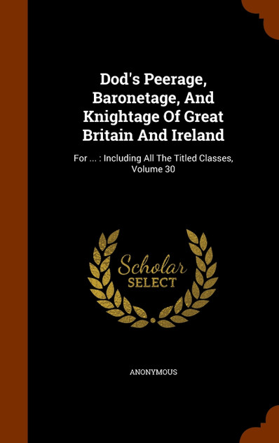 Dod's Peerage, Baronetage, And Knightage Of Great Britain And Ireland