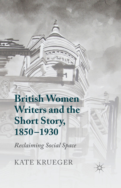 British Women Writers and the Short Story, 1850-1930 British Women Writers and the Short Story, 1850-1930