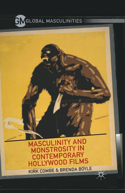 Masculinity and Monstrosity in Contemporary Hollywood Films Masculinity and Monstrosity in Contemporary Hollywood Films