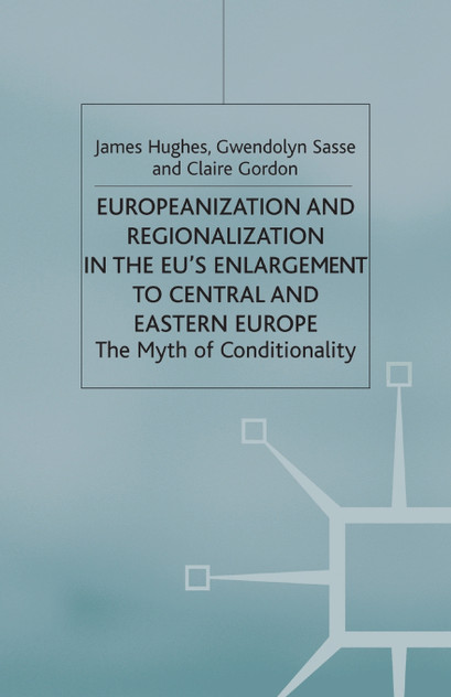 Europeanization and Regionalization in the EU's Enlargement to Central and Eastern Europe Europeanization and Regionalization in the EU's Enlargement to Central and Eastern Europe