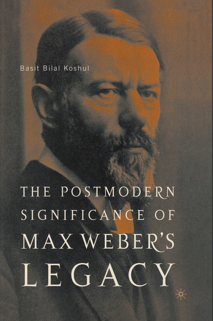 The Postmodern Significance of Max Weber's Legacy The Postmodern Significance of Max Weber's Legacy