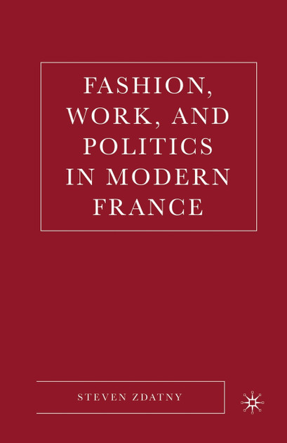 Fashion, Work, and Politics in Modern France Fashion, Work, and Politics in Modern France