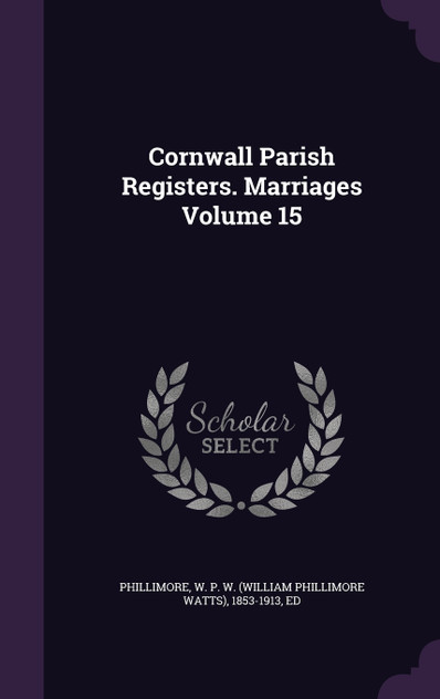 Cornwall Parish Registers. Marriages Volume 15 Cornwall Parish Registers. Marriages Volume 15