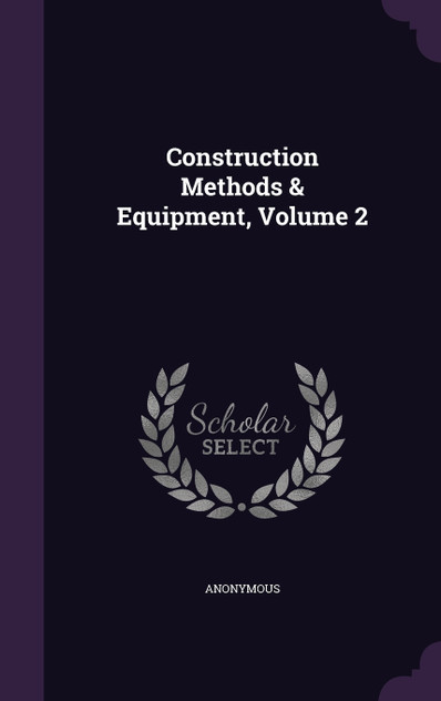 Construction Methods & Equipment, Volume 2 Construction Methods & Equipment, Volume 2