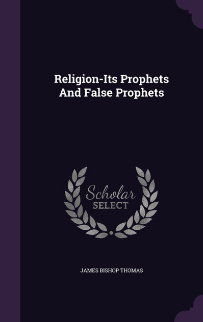 Religion-Its Prophets And False Prophets Religion-Its Prophets And False Prophets