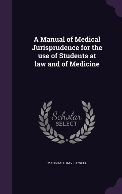 A Manual of Medical Jurisprudence for the use of Students at law and of Medicine